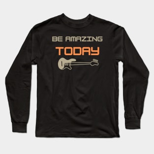 Be Amazing Today Long Sleeve T-Shirt